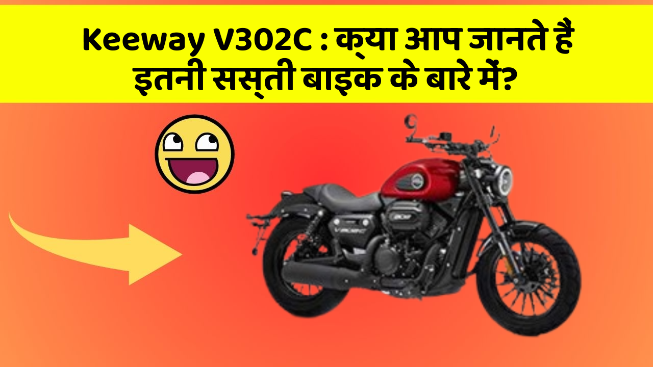 Keeway V302C : क्या आप जानते हैं इतनी सस्ती बाइक के बारे में?