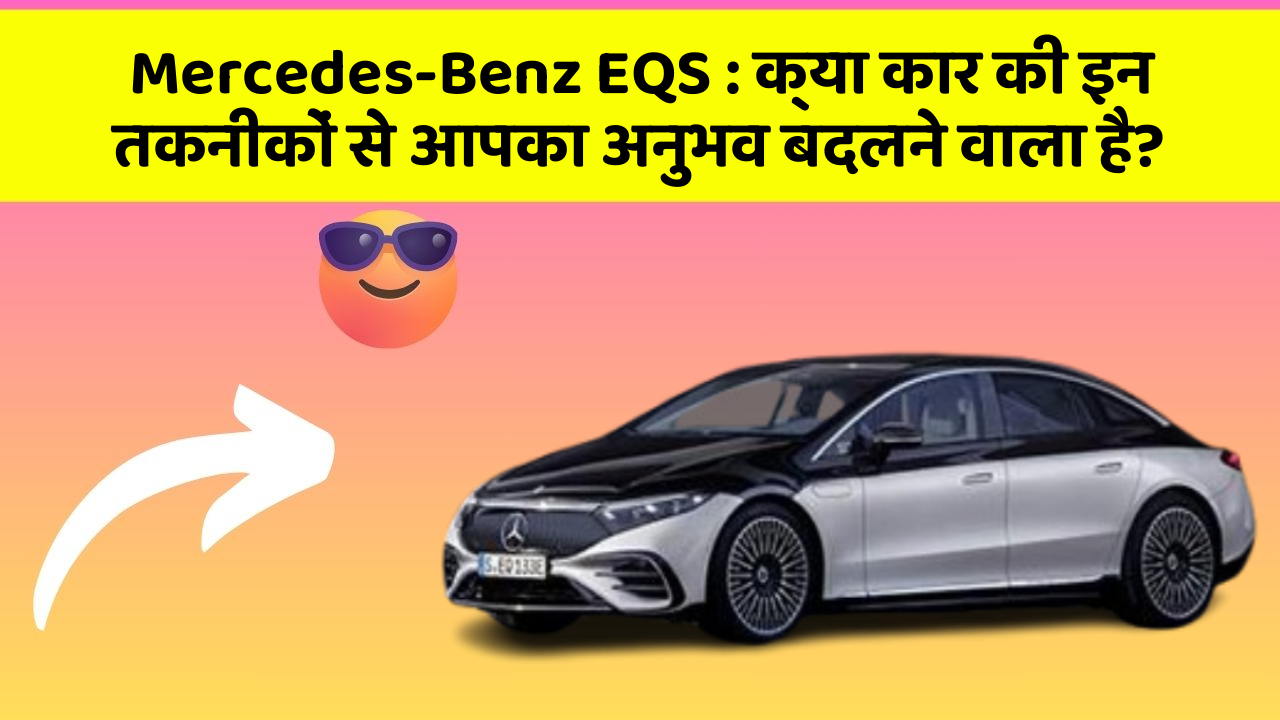 Mercedes-Benz EQS:क्या कार की इन तकनीकों से आपका अनुभव बदलने वाला है?