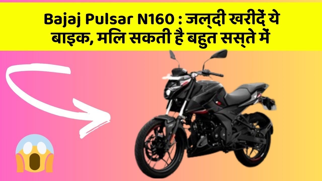 Bajaj Pulsar N160 : जल्दी खरीदें ये बाइक, मिल सकती है बहुत सस्ते में