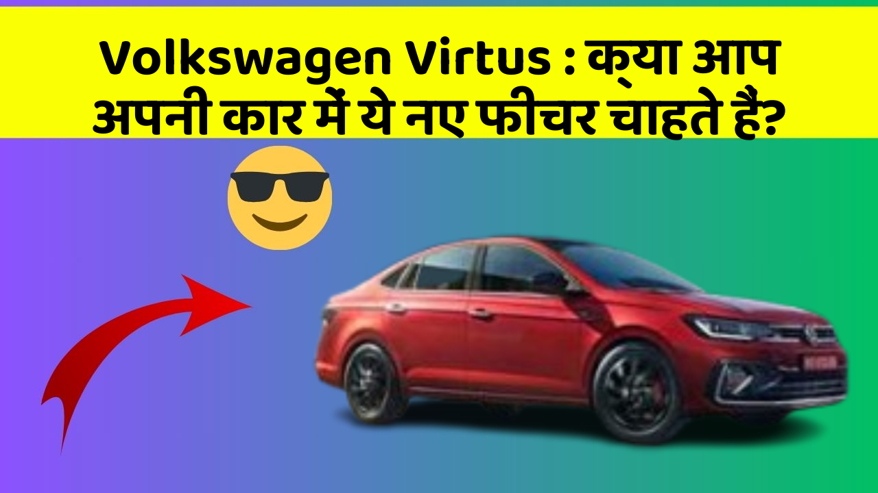 Volkswagen Virtus : क्या आप अपनी कार में ये नए फीचर चाहते हैं?