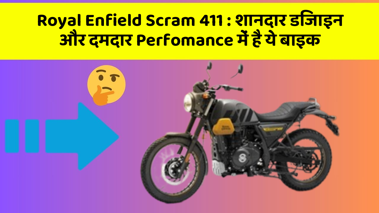 Royal Enfield Scram 411: शानदार डिजाइन और दमदार Perfomance में है ये बाइक