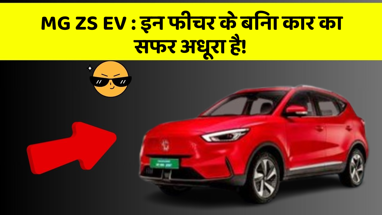 MG ZS EV: इन फीचर के बिना कार का सफर अधूरा है!