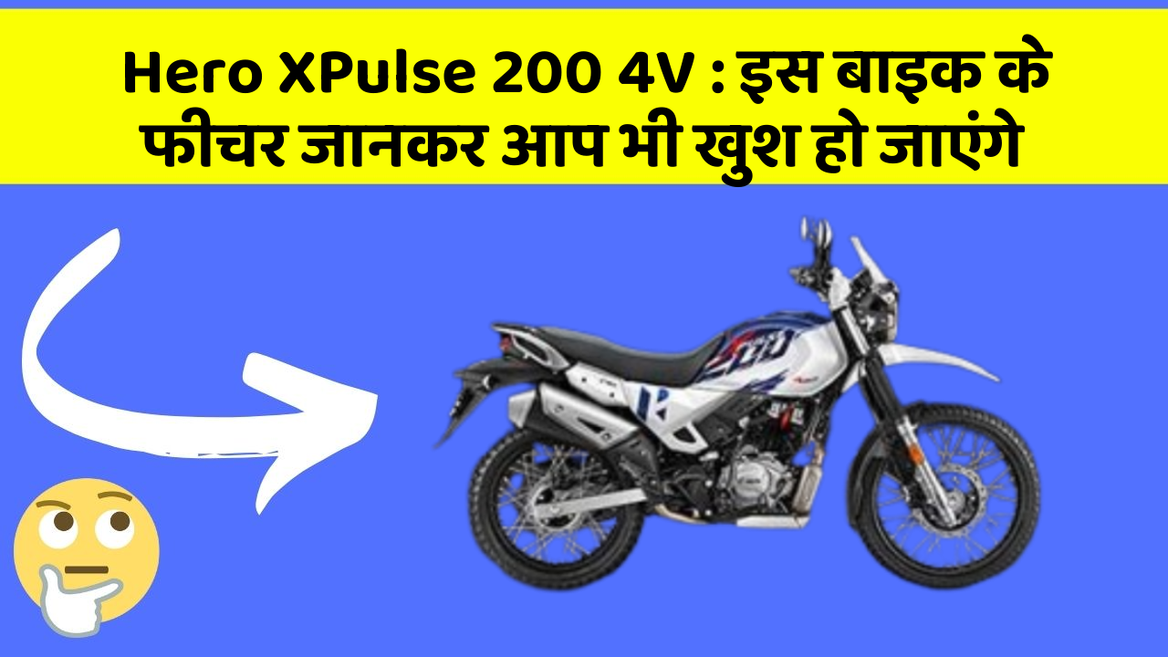 Hero XPulse 200 4V : इस बाइक के फीचर जानकर आप भी खुश हो जाएंगे