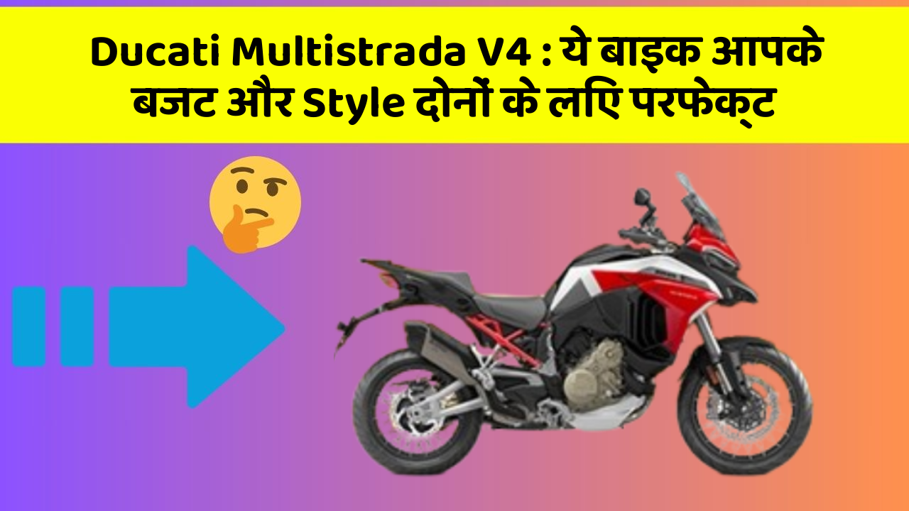 Ducati Multistrada V4: ये बाइक आपके बजट और Style दोनों के लिए परफेक्ट