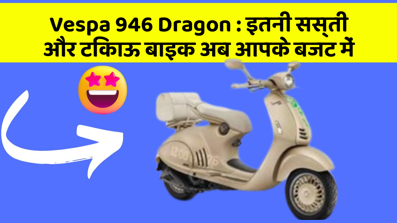 Vespa 946 Dragon: इतनी सस्ती और टिकाऊ बाइक अब आपके बजट में