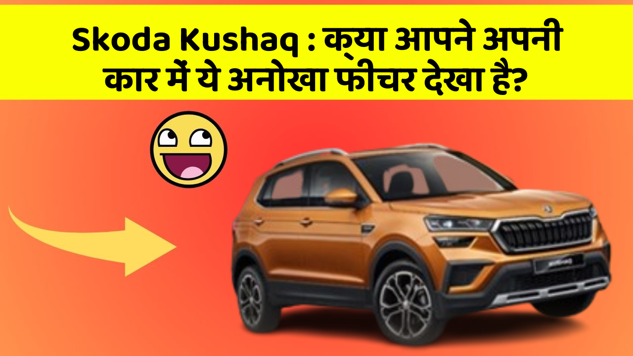 Skoda Kushaq: क्या आपने अपनी कार में ये अनोखा फीचर देखा है?