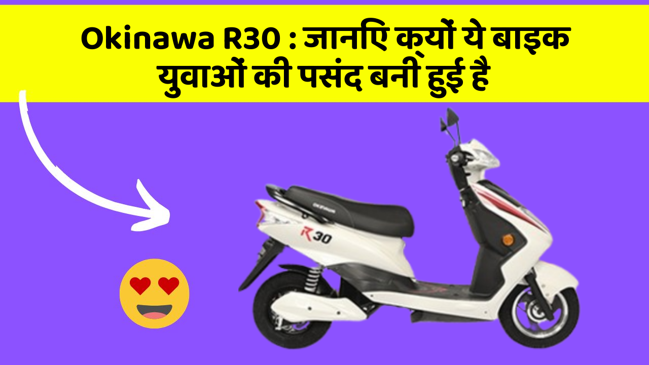 Okinawa R30 : जानिए क्यों ये बाइक युवाओं की पसंद बनी हुई है