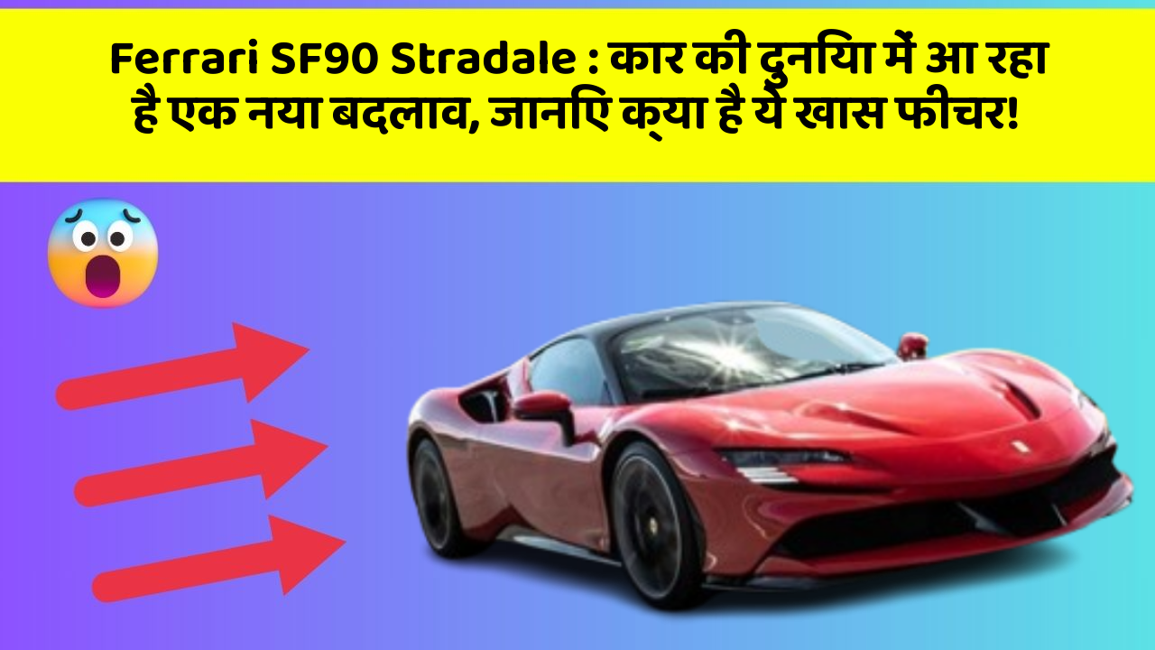 Ferrari SF90 Stradale: कार की दुनिया में आ रहा है एक नया बदलाव, जानिए क्या है ये खास फीचर!