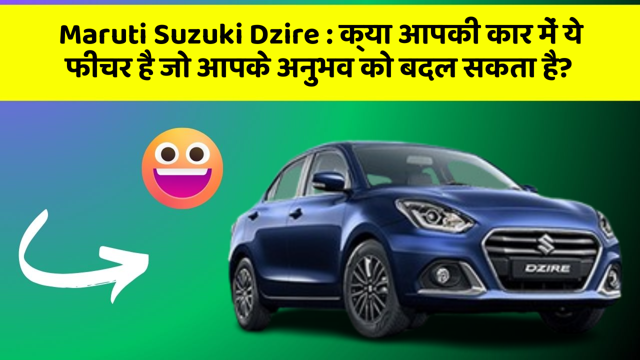 Maruti Suzuki Dzire: क्या आपकी कार में ये फीचर है जो आपके अनुभव को बदल सकता है?