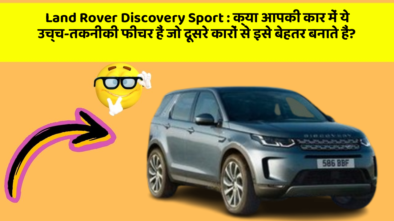 Land Rover Discovery Sport : क्या आपकी कार में ये उच्च-तकनीकी फीचर हैं जो दूसरे कारों से इसे बेहतर बनाते हैं?