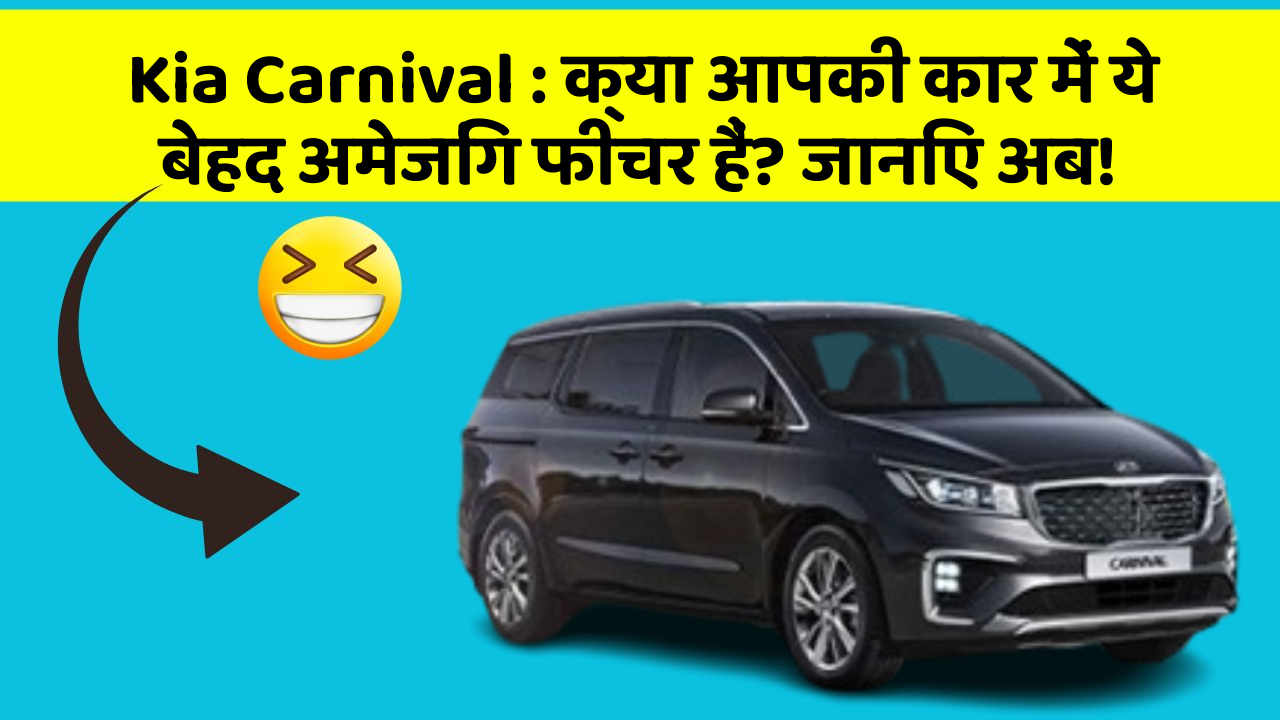 Kia Carnival : क्या आपकी कार में ये बेहद अमेजिंग फीचर हैं? जानिए अब!