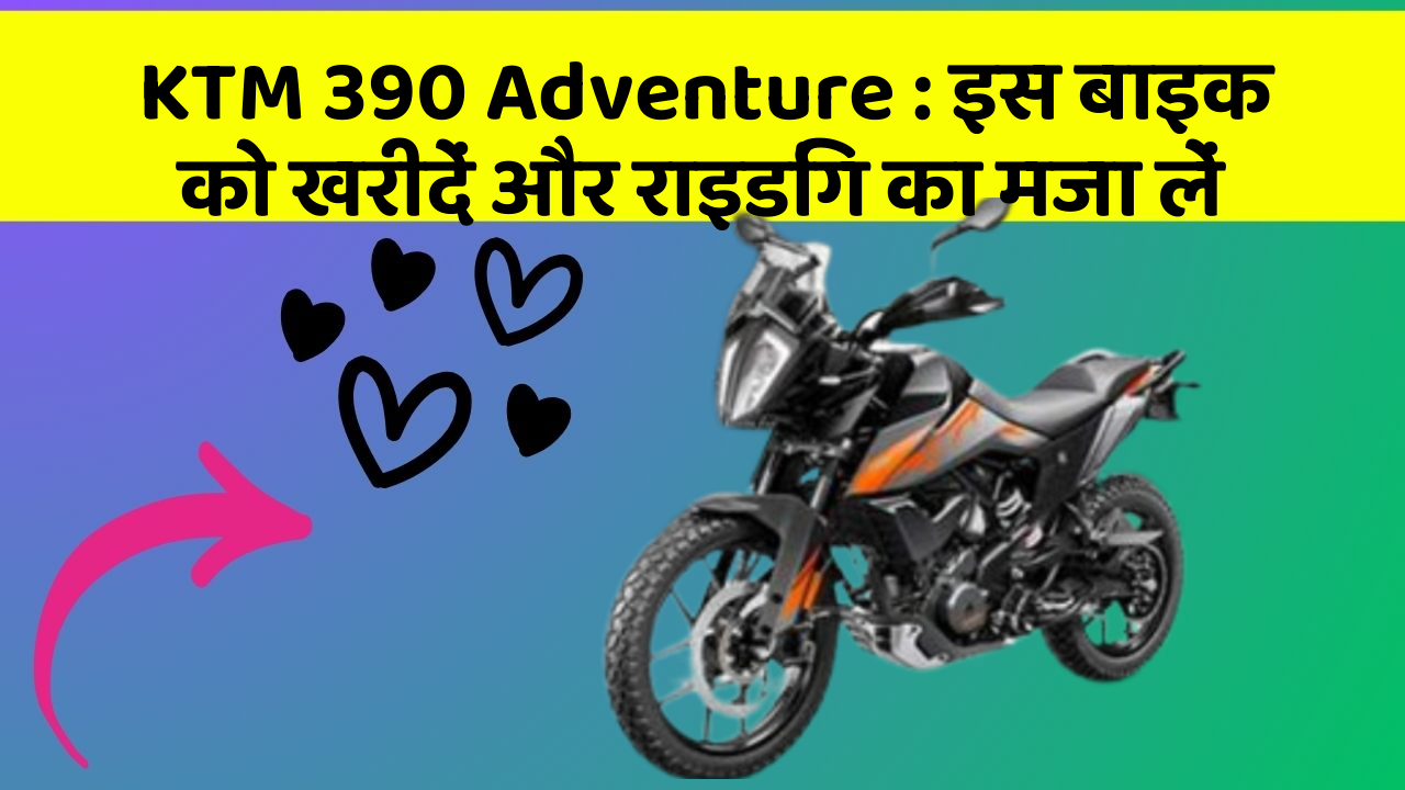 KTM 390 Adventure: इस बाइक को खरीदें और राइडिंग का मजा लें