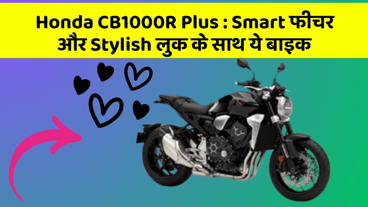 Honda CB1000R Plus : Smart फीचर और Stylish लुक के साथ ये बाइक