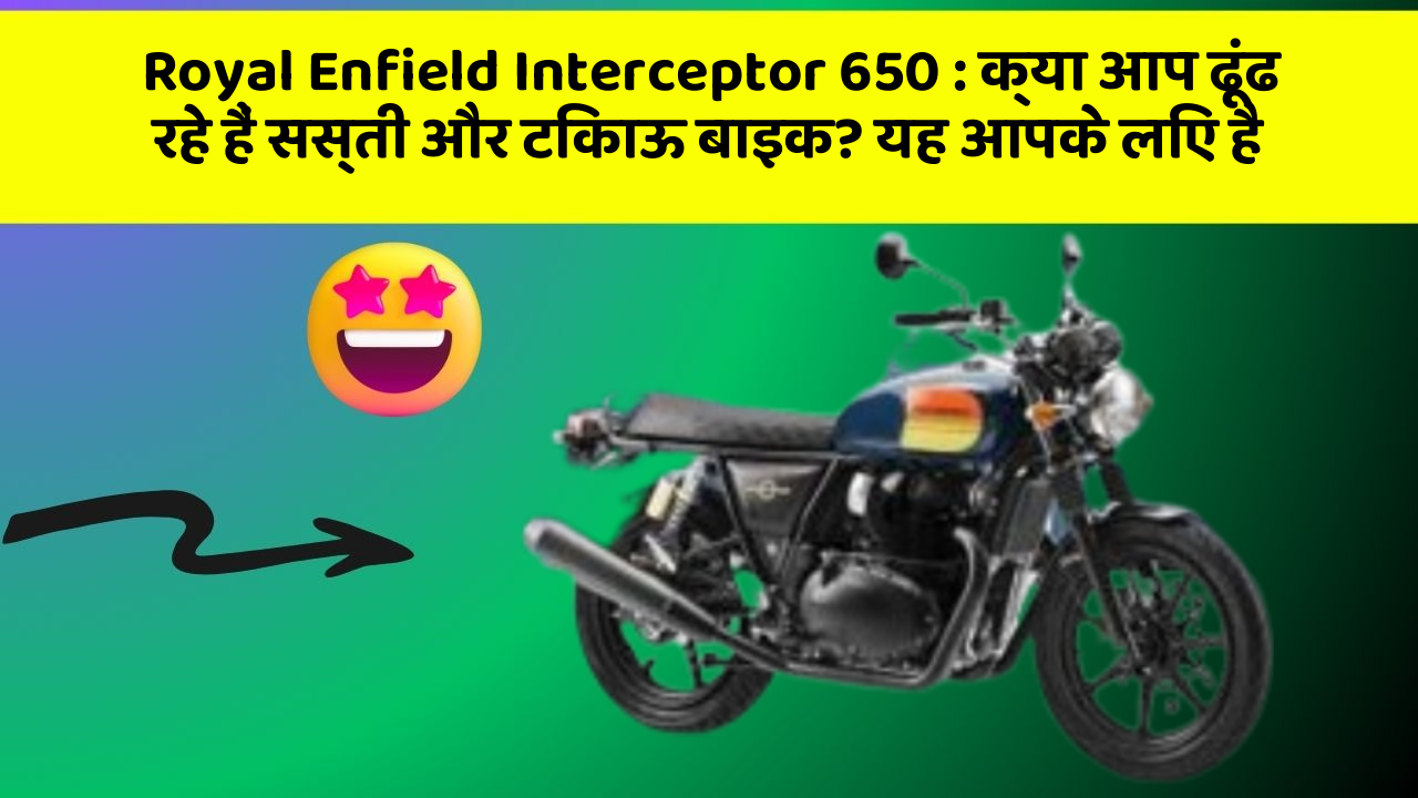 Royal Enfield Interceptor 650 : क्या आप ढूंढ रहे हैं सस्ती और टिकाऊ बाइक? यह आपके लिए है