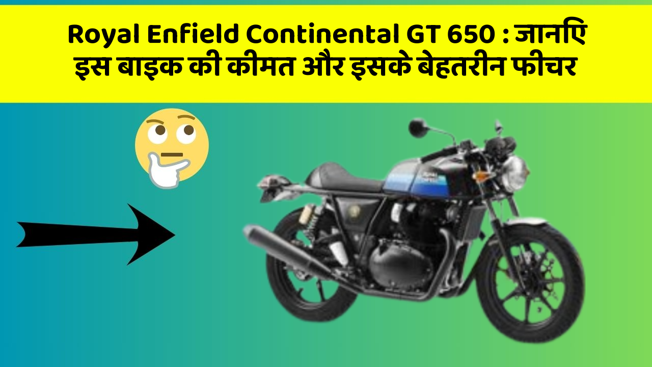 Royal Enfield Continental GT 650 : जानिए इस बाइक की कीमत और इसके बेहतरीन फीचर