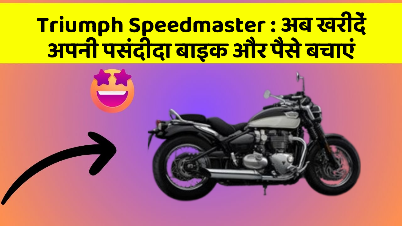 Triumph Speedmaster : अब खरीदें अपनी पसंदीदा बाइक और पैसे बचाएं