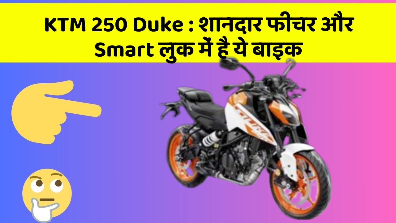 KTM 250 Duke : शानदार फीचर और Smart लुक में है ये बाइक