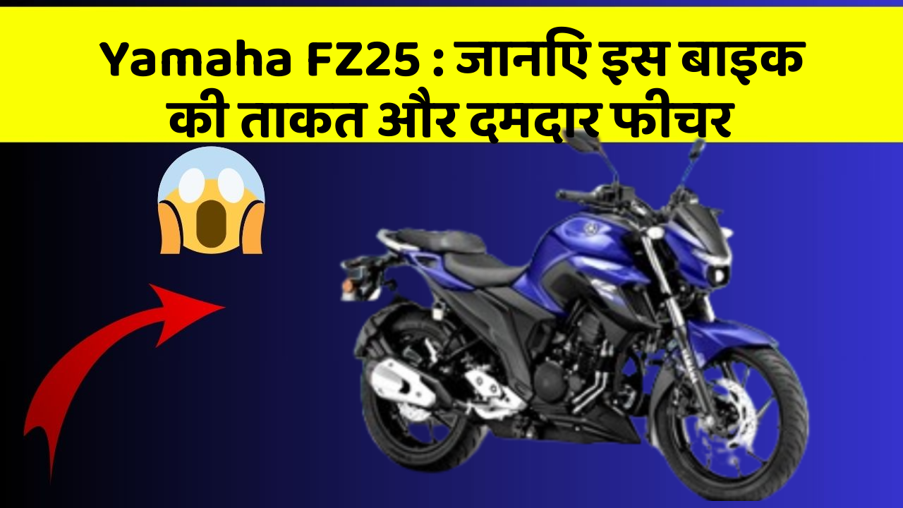 Yamaha FZ25: जानिए इस बाइक की ताकत और दमदार फीचर