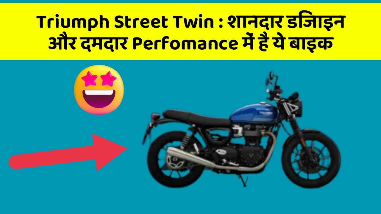 Triumph Street Twin: शानदार डिजाइन और दमदार Perfomance में है ये बाइक