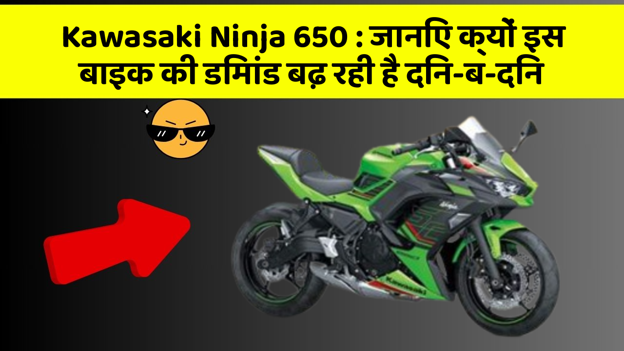 Kawasaki Ninja 650: जानिए क्यों इस बाइक की डिमांड बढ़ रही है दिन-ब-दिन