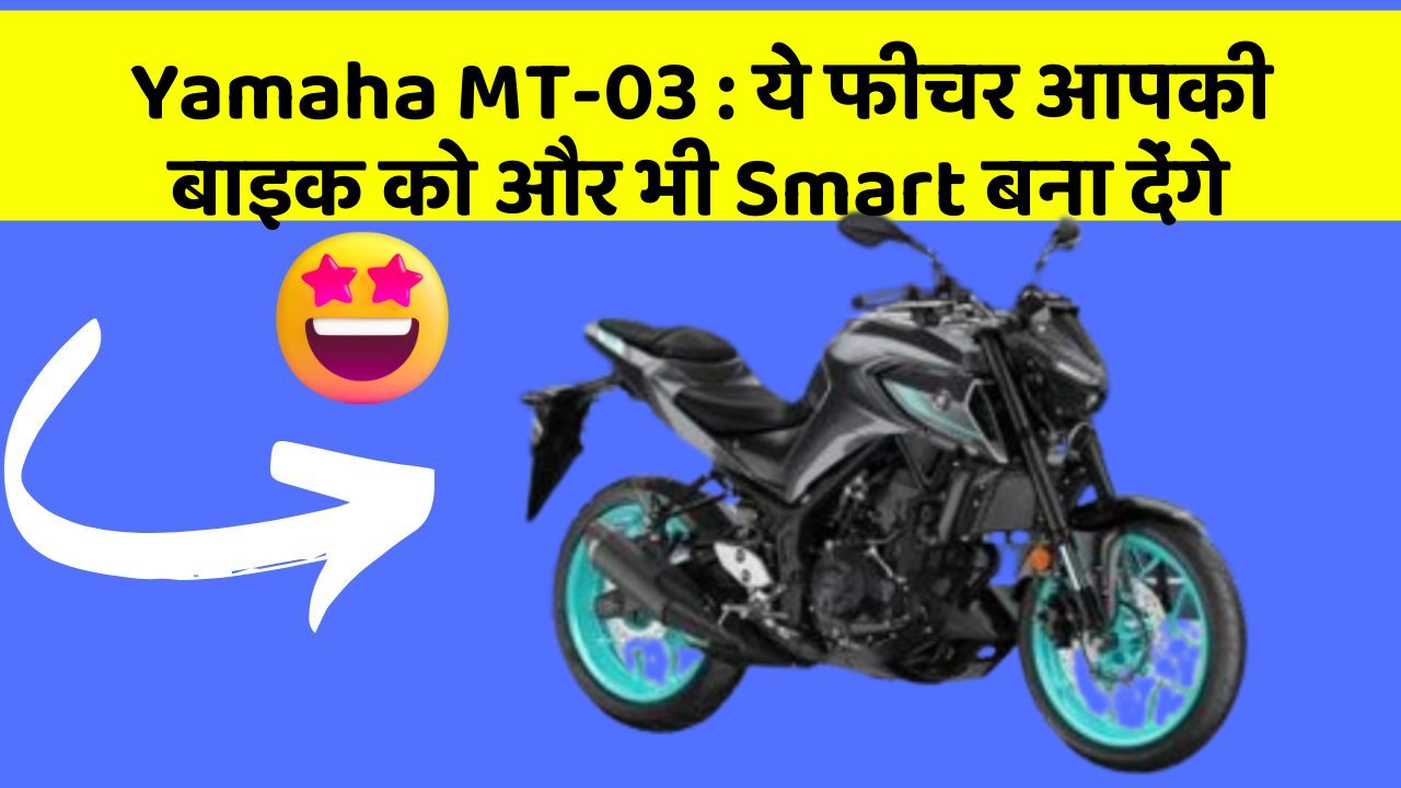 Yamaha MT-03: ये फीचर आपकी बाइक को और भी Smart बना देंगे
