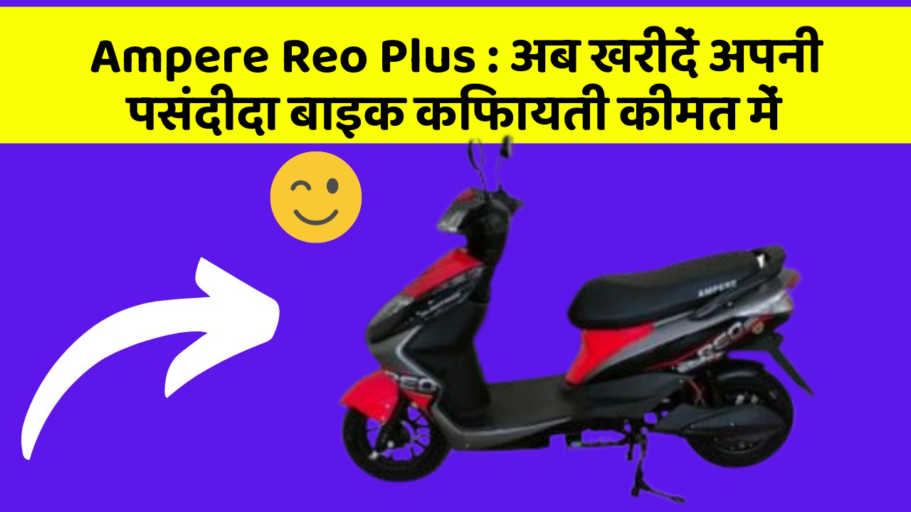 Ampere Reo Plus : अब खरीदें अपनी पसंदीदा बाइक किफायती कीमत में