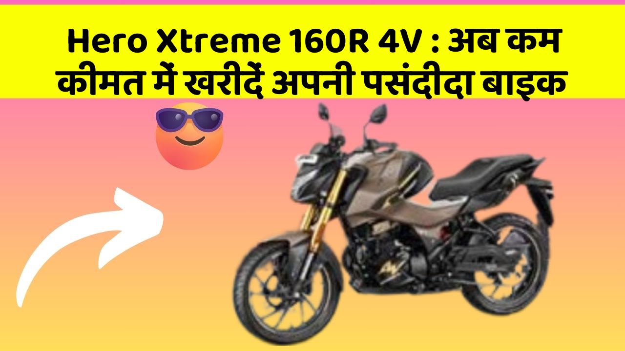 Hero Xtreme 160R 4V: अब कम कीमत में खरीदें अपनी पसंदीदा बाइक