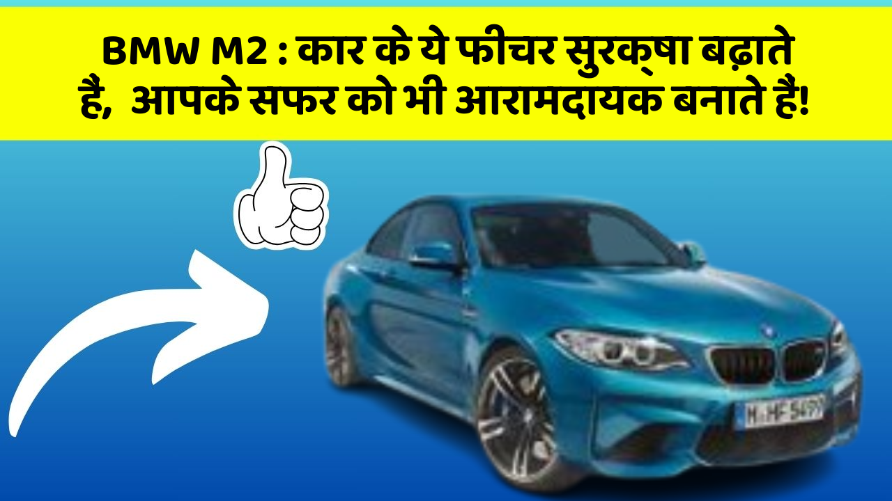 BMW M2: कार के ये फीचर सुरक्षा बढ़ाते हैं,  आपके सफर को भी आरामदायक बनाते हैं!