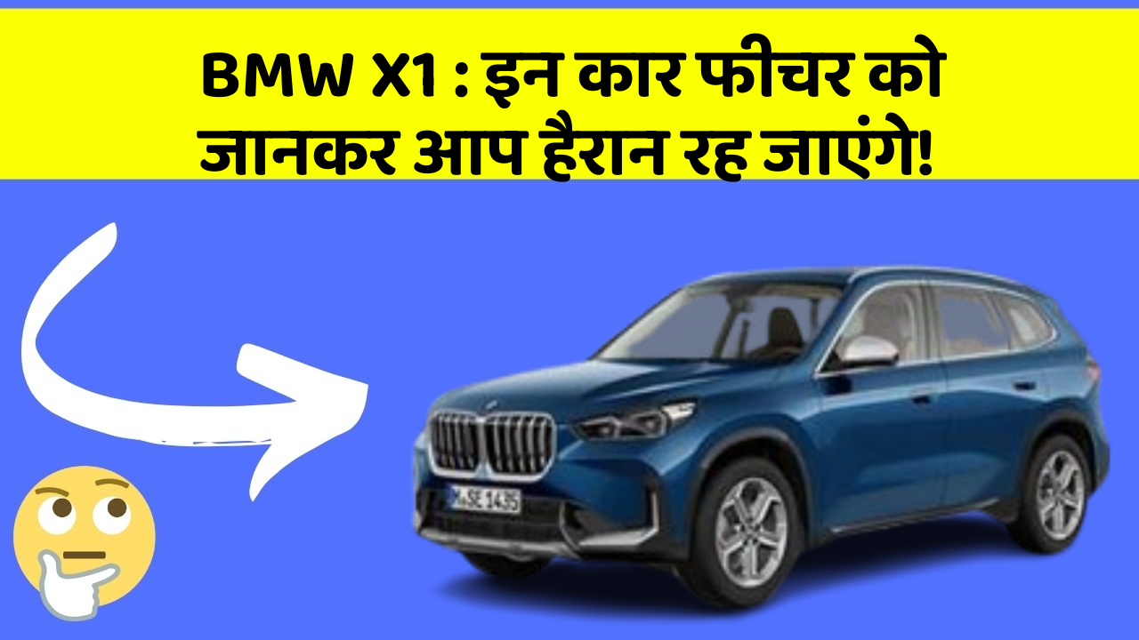 BMW X1: इन कार फीचर को जानकर आप हैरान रह जाएंगे!
